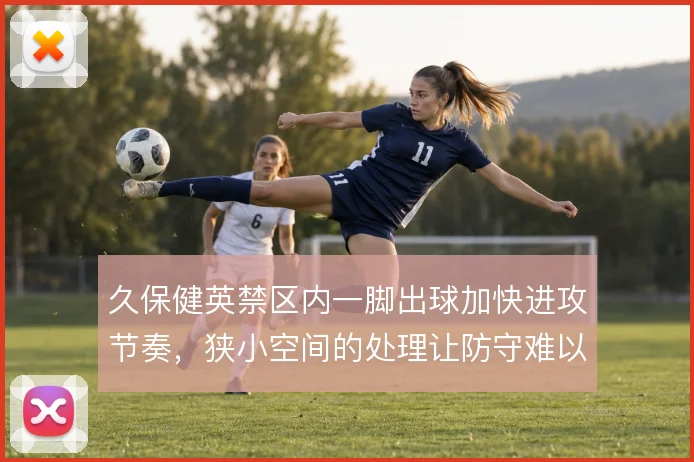 久保健英禁区内一脚出球加快进攻节奏，狭小空间的处理让防守难以及时合围