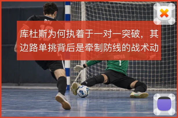 库杜斯为何执着于一对一突破，其边路单挑背后是牵制防线的战术动机