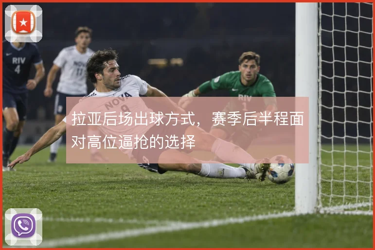 拉亚后场出球方式，赛季后半程面对高位逼抢的选择