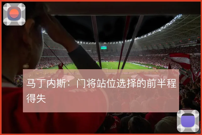 马丁内斯：门将站位选择的前半程得失