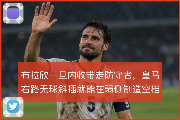 布拉欣一旦内收带走防守者,皇马右路无球斜插就能在弱侧制造空档