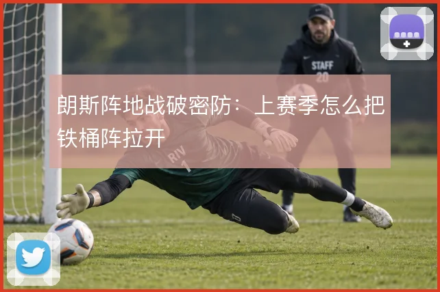 朗斯阵地战破密防:上赛季怎么把铁桶阵拉开