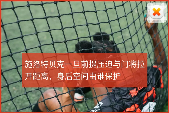 施洛特贝克一旦前提压迫与门将拉开距离，身后空间由谁保护