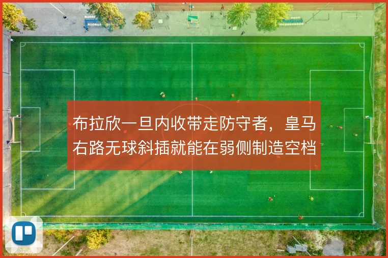 布拉欣一旦内收带走防守者,皇马右路无球斜插就能在弱侧制造空档