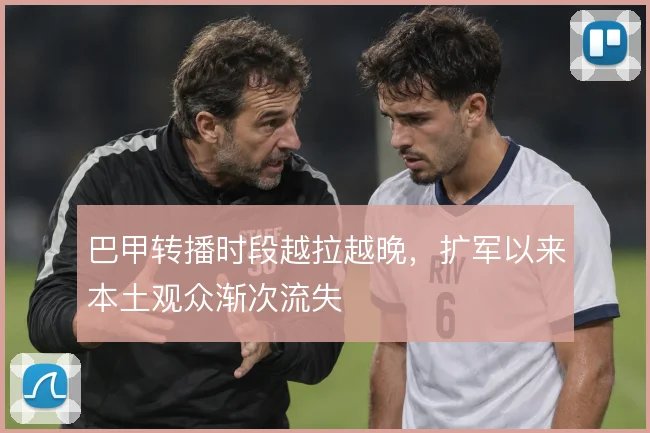 巴甲转播时段越拉越晚，扩军以来本土观众渐次流失