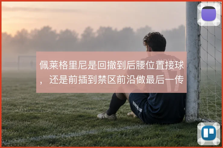 佩莱格里尼是回撤到后腰位置接球，还是前插到禁区前沿做最后一传