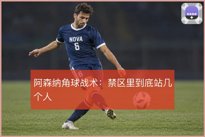 阿森纳角球战术：禁区里到底站几个人
