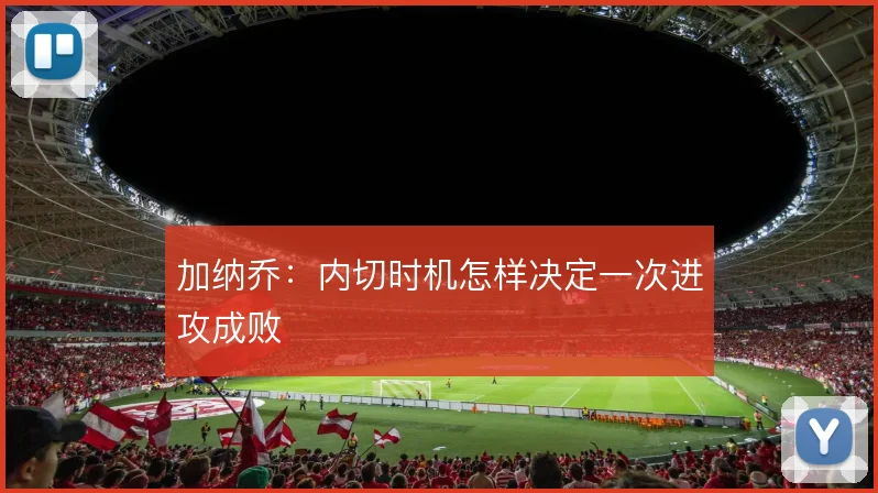 加纳乔:内切时机怎样决定一次进攻成败